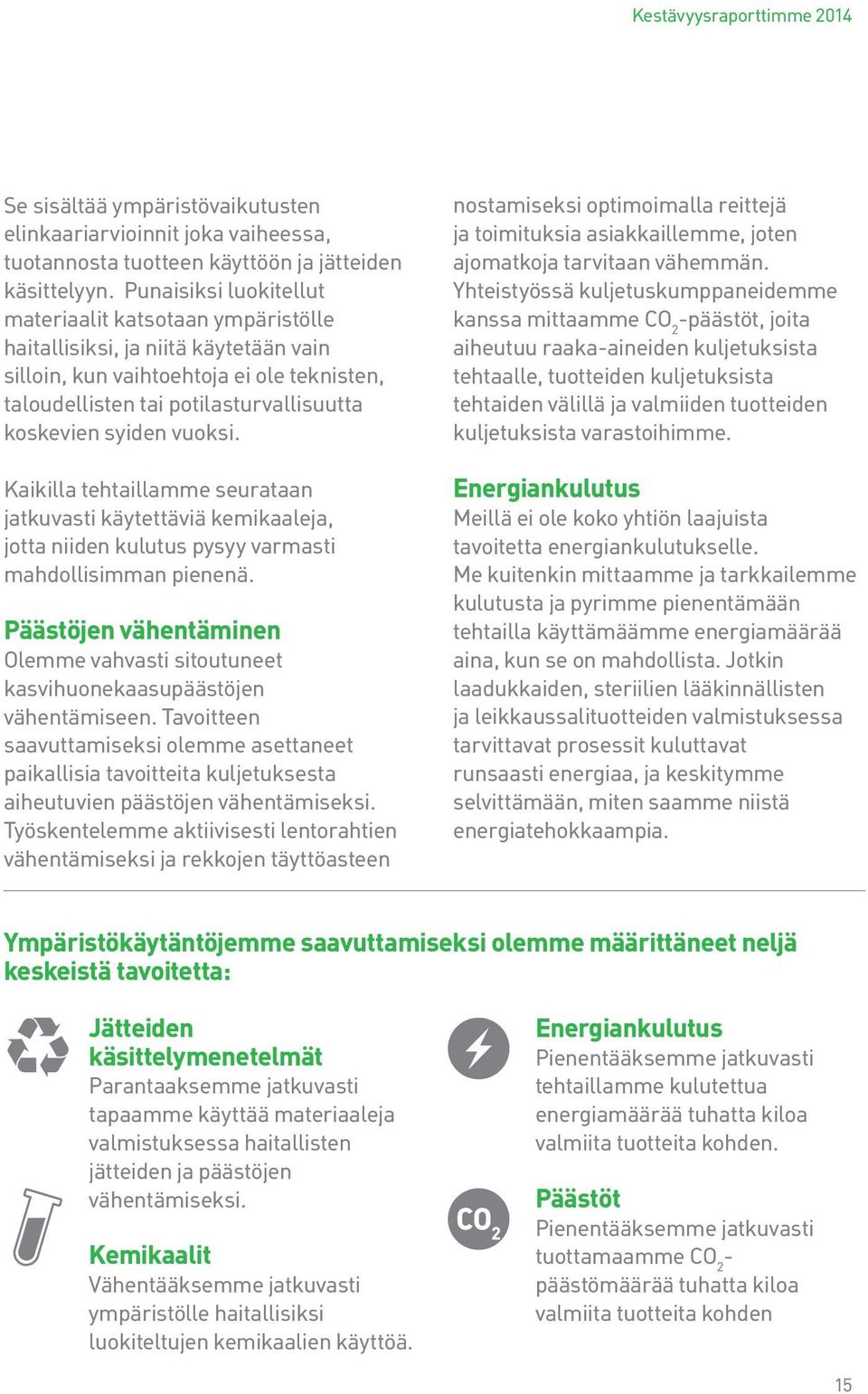 vuoksi. Kaikilla tehtaillamme seurataan jatkuvasti käytettäviä kemikaaleja, jotta niiden kulutus pysyy varmasti mahdollisimman pienenä.