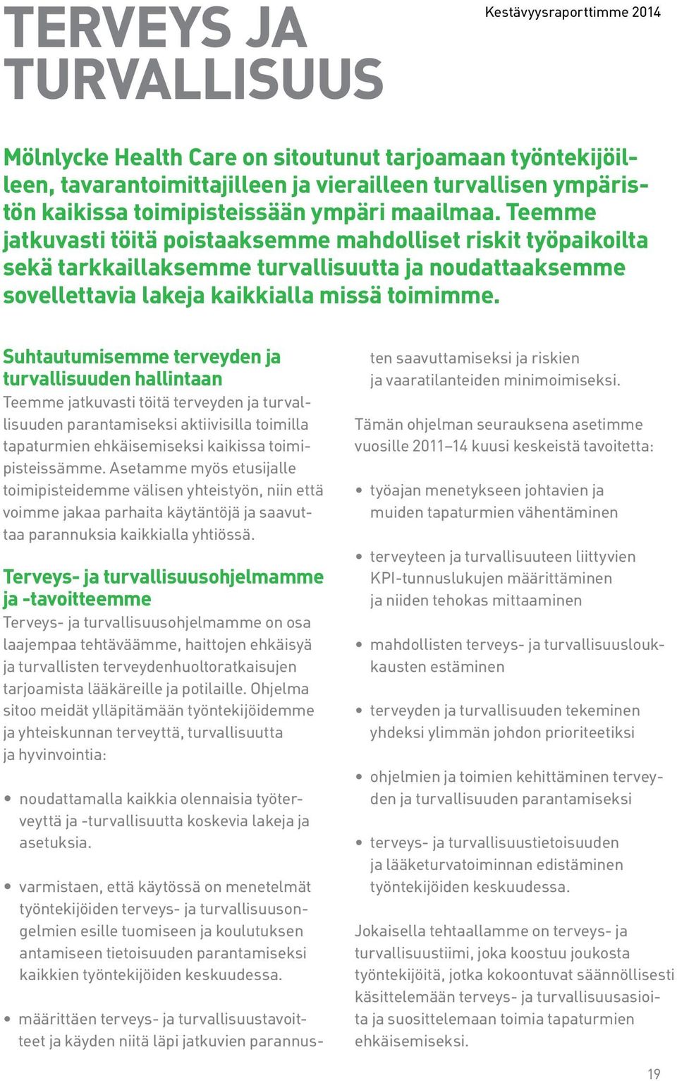 Teemme jatkuvasti töitä poistaaksemme mahdolliset riskit työpaikoilta sekä tarkkaillaksemme turvallisuutta ja noudattaaksemme sovellettavia lakeja kaikkialla missä toimimme.