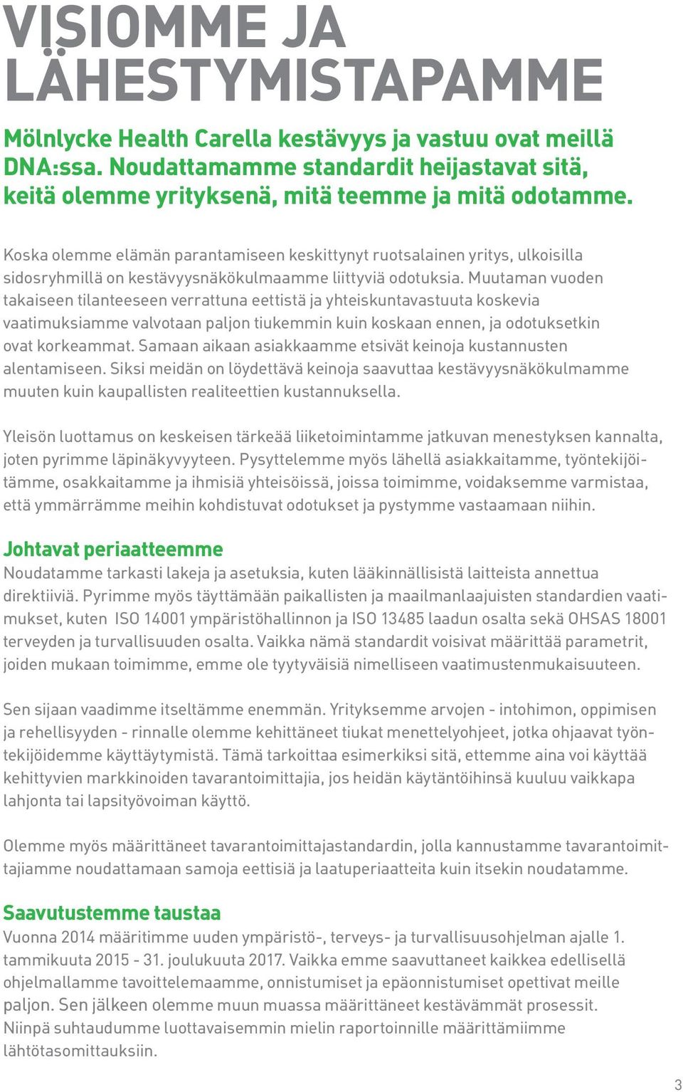 Muutaman vuoden takaiseen tilanteeseen verrattuna eettistä ja yhteiskuntavastuuta koskevia vaatimuksiamme valvotaan paljon tiukemmin kuin koskaan ennen, ja odotuksetkin ovat korkeammat.