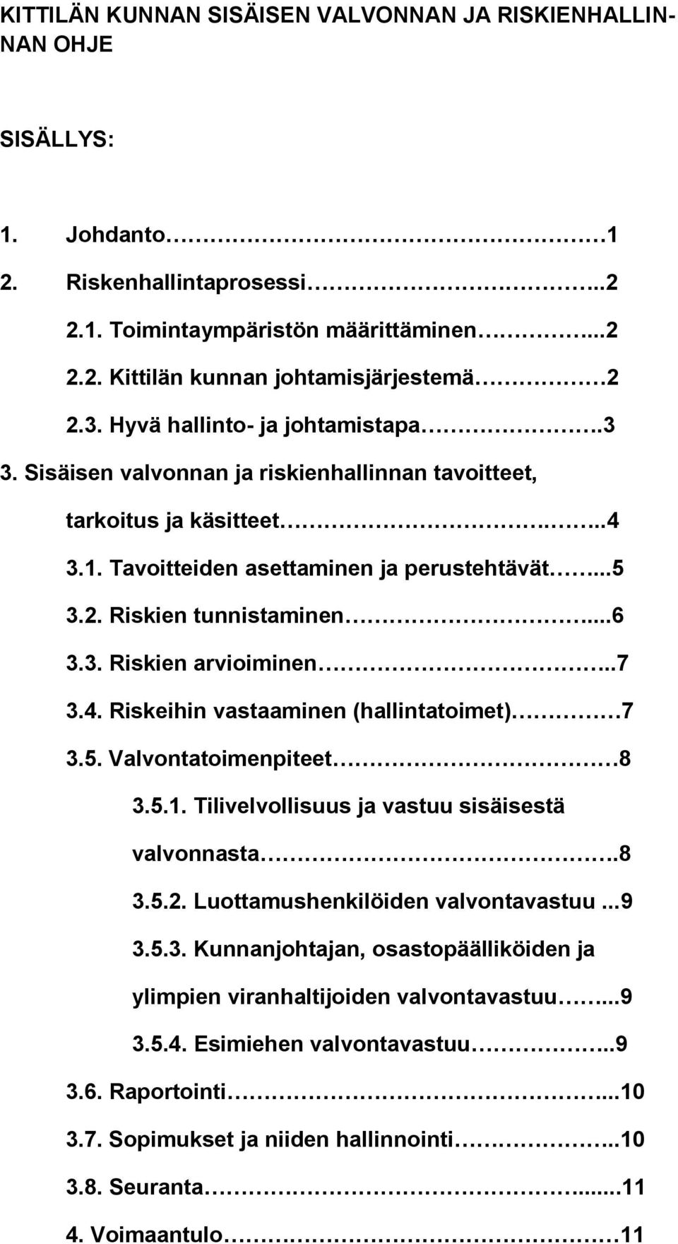 3. Riskien arvioiminen..7 3.4. Riskeihin vastaaminen (hallintatoimet) 7 3.5. Valvontatoimenpiteet 8 3.5.1. Tilivelvollisuus ja vastuu sisäisestä valvonnasta.8 3.5.2.