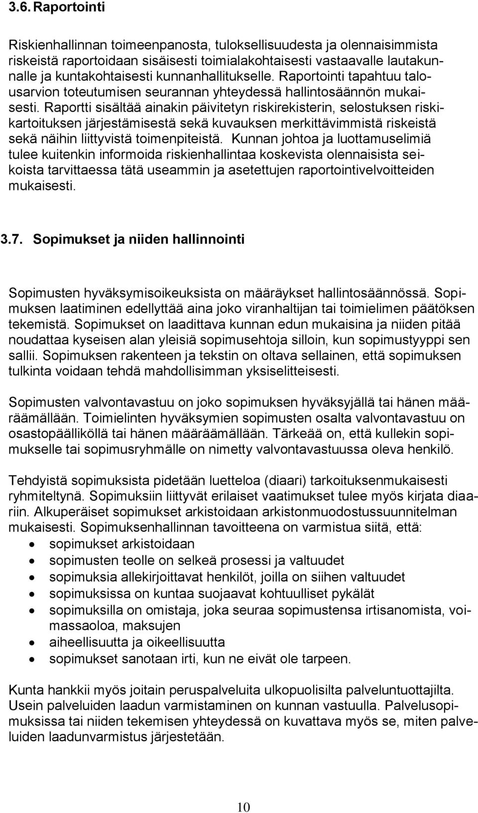 Raportti sisältää ainakin päivitetyn riskirekisterin, selostuksen riskikartoituksen järjestämisestä sekä kuvauksen merkittävimmistä riskeistä sekä näihin liittyvistä toimenpiteistä.