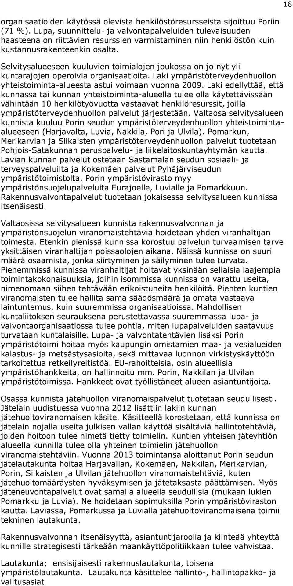 Selvitysalueeseen kuuluvien toimialojen joukossa on jo nyt yli kuntarajojen operoivia organisaatioita. Laki ympäristöterveydenhuollon yhteistoiminta-alueesta astui voimaan vuonna 2009.