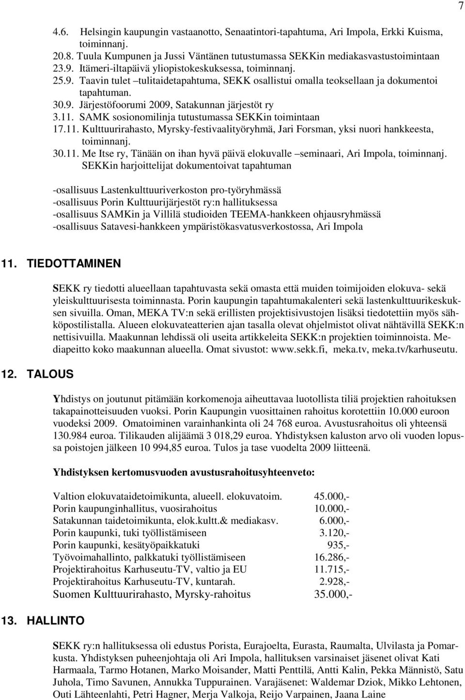 11. SAMK sosionomilinja tutustumassa SEKKin toimintaan 17.11. Kulttuurirahasto, Myrsky-festivaalityöryhmä, Jari Forsman, yksi nuori hankkeesta, toiminnanj. 30.11. Me Itse ry, Tänään on ihan hyvä päivä elokuvalle seminaari, Ari Impola, toiminnanj.