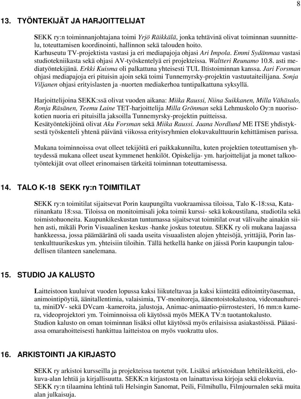 asti mediatyöntekijänä. Erkki Kuisma oli palkattuna yhteisesti TUL Iltistoiminnan kanssa. Jari Forsman ohjasi mediapajoja eri pituisin ajoin sekä toimi Tunnemyrsky-projektin vastuutaiteilijana.