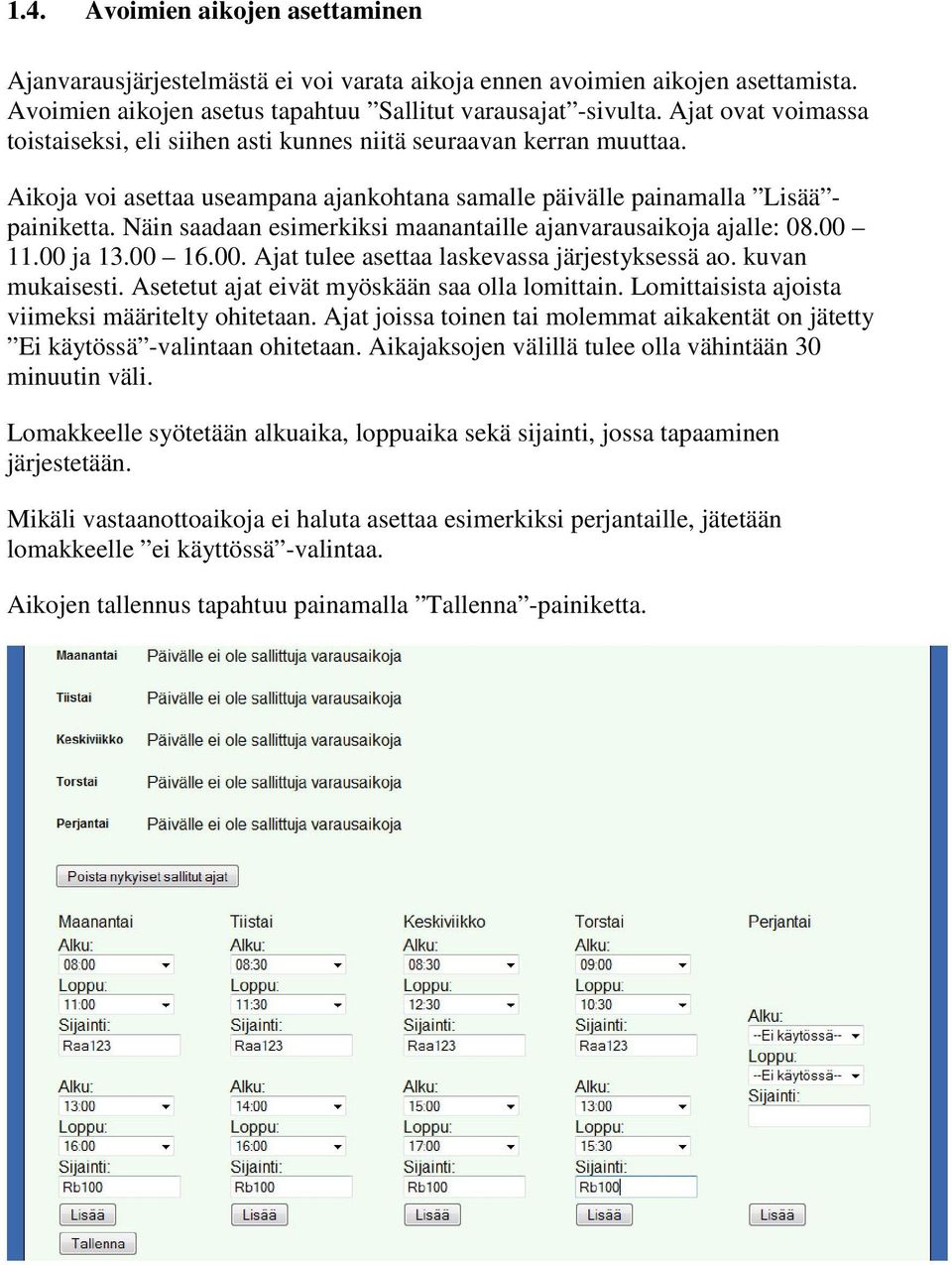 Näin saadaan esimerkiksi maanantaille ajanvarausaikoja ajalle: 08.00 11.00 ja 13.00 16.00. Ajat tulee asettaa laskevassa järjestyksessä ao. kuvan mukaisesti.