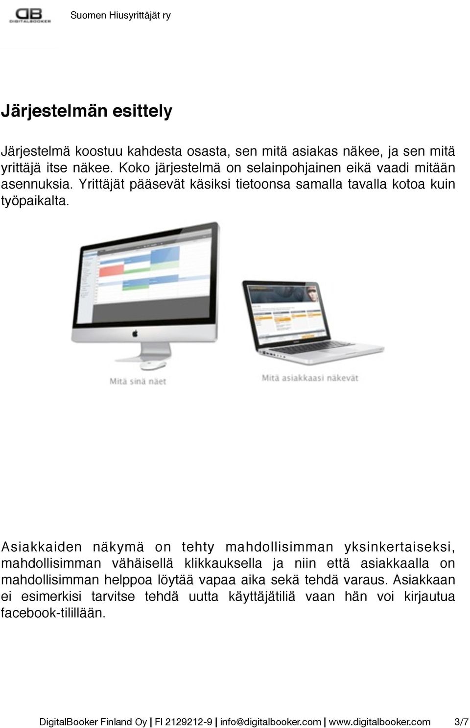 Asiakkaiden näkymä on tehty mahdollisimman yksinkertaiseksi, mahdollisimman vähäisellä klikkauksella ja niin että asiakkaalla on mahdollisimman helppoa löytää