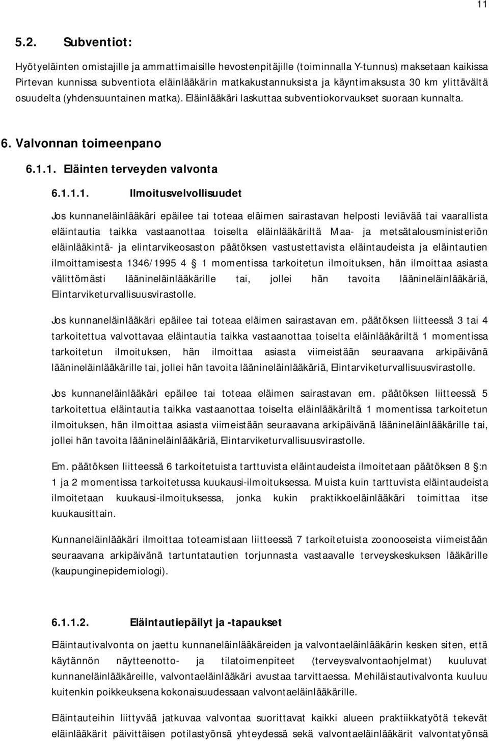 30 km ylittävältä osuudelta (yhdensuuntainen matka). Eläinlääkäri laskuttaa subventiokorvaukset suoraan kunnalta. 6. Valvonnan toimeenpano 6.1.