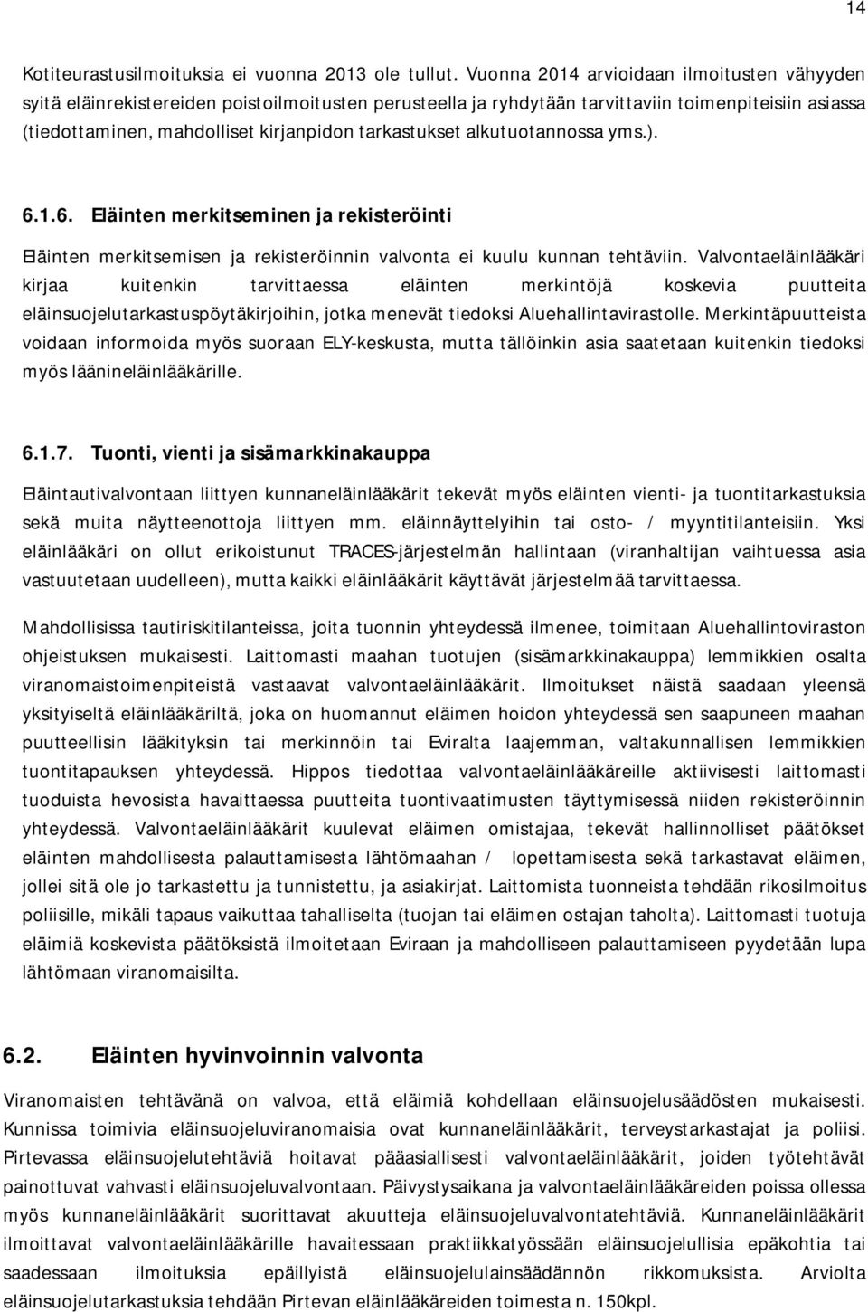 tarkastukset alkutuotannossa yms.). 6.1.6. Eläinten merkitseminen ja rekisteröinti Eläinten merkitsemisen ja rekisteröinnin valvonta ei kuulu kunnan tehtäviin.