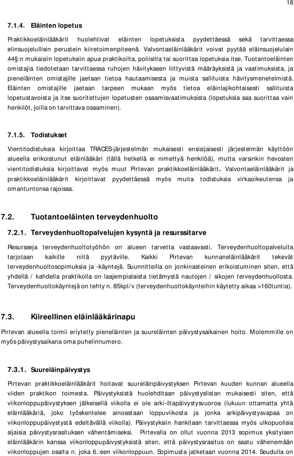 Tuotantoeläinten omistajia tiedotetaan tarvittaessa ruhojen hävitykseen liittyvistä määräyksistä ja vaatimuksista, ja pieneläinten omistajille jaetaan tietoa hautaamisesta ja muista sallituista