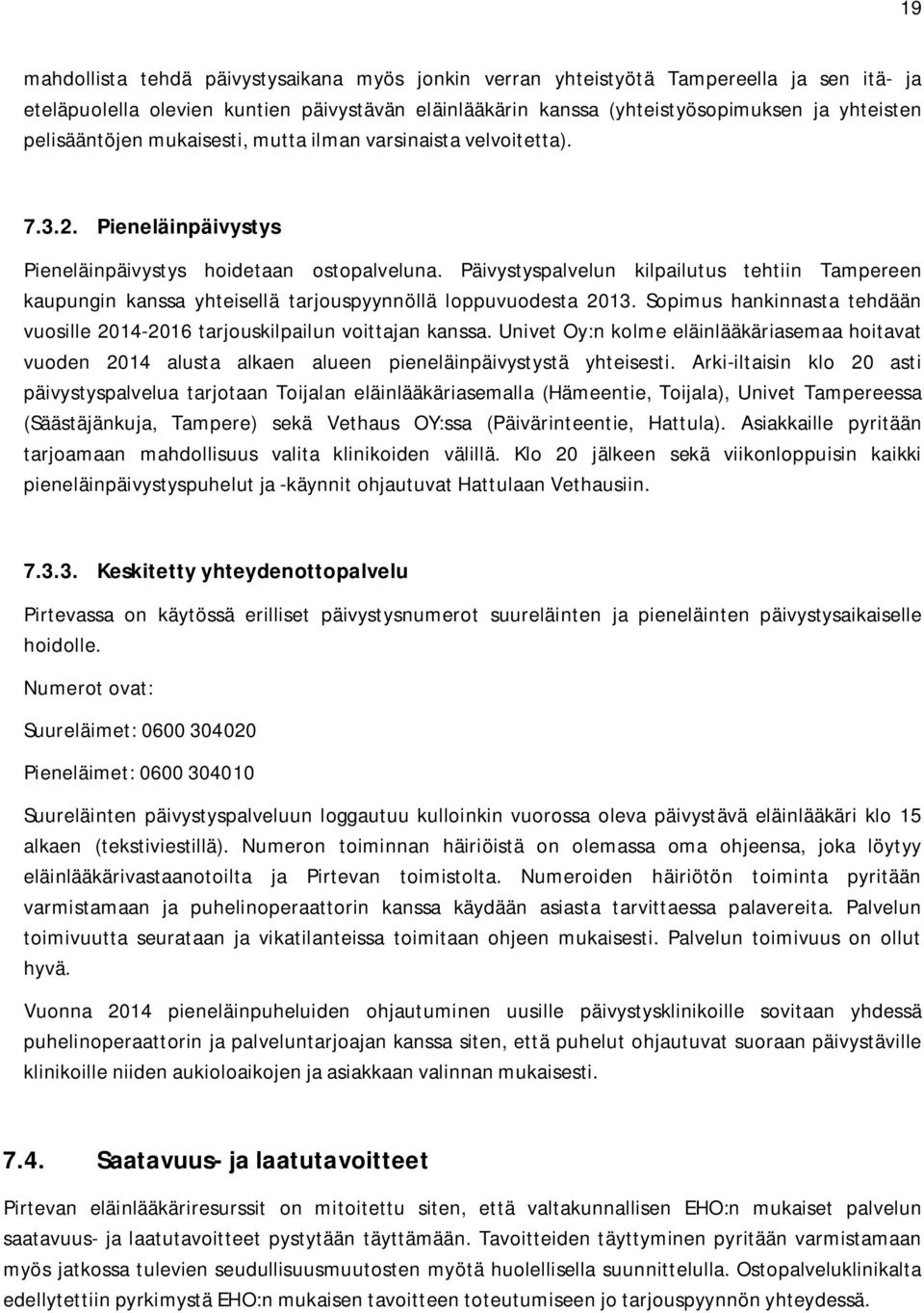 Päivystyspalvelun kilpailutus tehtiin Tampereen kaupungin kanssa yhteisellä tarjouspyynnöllä loppuvuodesta 2013. Sopimus hankinnasta tehdään vuosille 2014-2016 tarjouskilpailun voittajan kanssa.