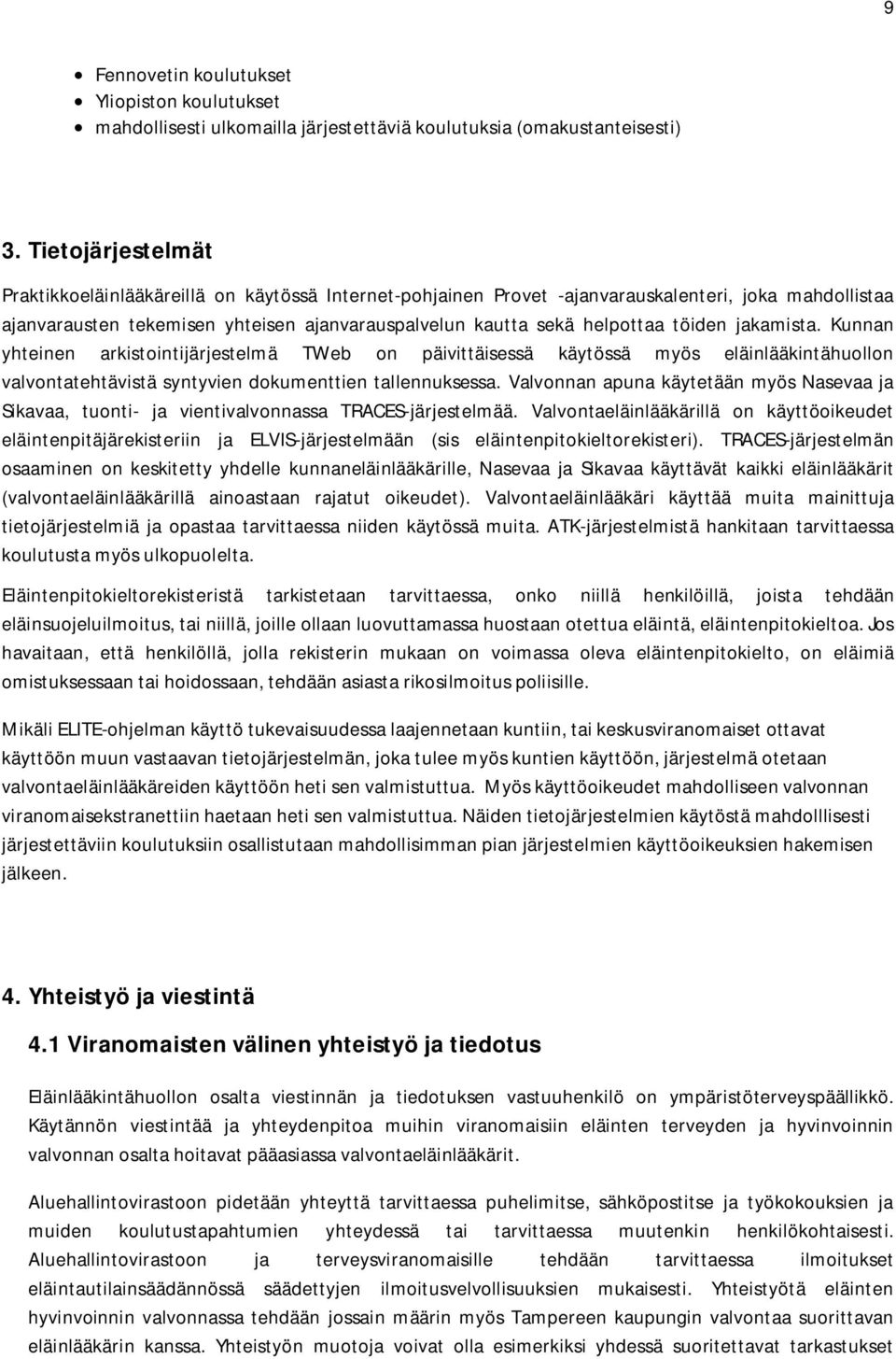 töiden jakamista. Kunnan yhteinen arkistointijärjestelmä TWeb on päivittäisessä käytössä myös eläinlääkintähuollon valvontatehtävistä syntyvien dokumenttien tallennuksessa.