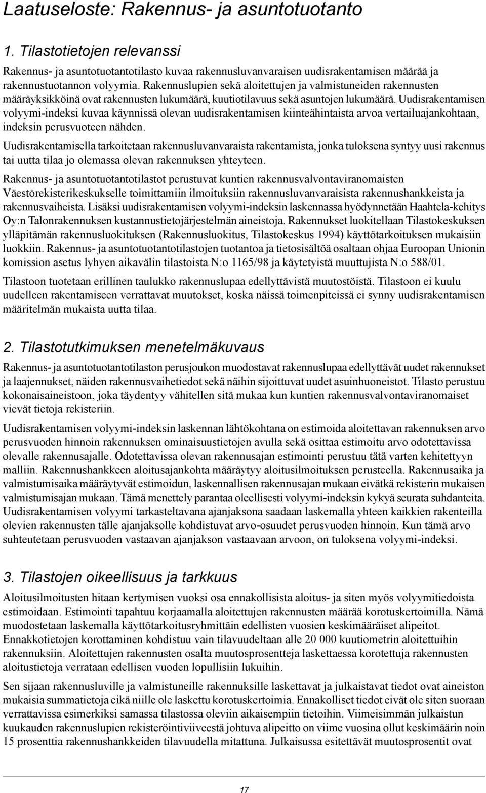 Uudisrakentamisen volyymi-indeksi kuvaa käynnissä olevan uudisrakentamisen kiinteähintaista arvoa vertailuajankohtaan, indeksin perusvuoteen nähden.