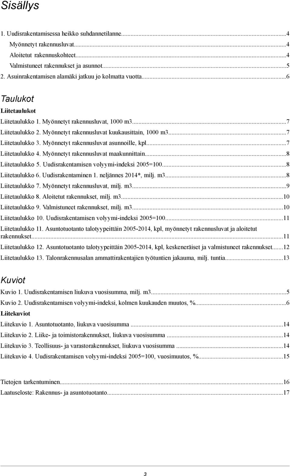 ..7 Liitetaulukko 3. Myönnetyt rakennusluvat asunnoille, kpl...7 Liitetaulukko 4. Myönnetyt rakennusluvat maakunnittain...8 Liitetaulukko 5. Uudisrakentamisen volyymi-indeksi 2005=100.