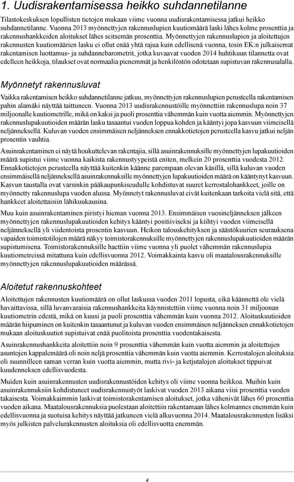 Myönnettyjen rakennuslupien ja aloitettujen rakennusten kuutiomäärien lasku ei ollut enää yhtä rajua kuin edellisenä vuonna, tosin EK:n julkaisemat rakentamisen luottamus- ja suhdannebarometrit,