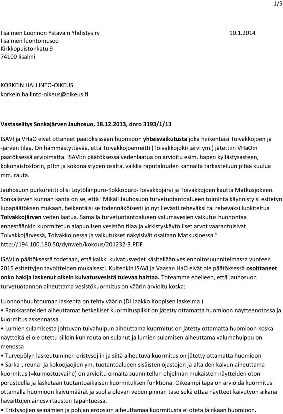 On hämmästyttävää, että Toivakkojoenreitti (Toivakkojoki+järvi ym.) jätettiin VHaO:n päätöksessä arvioimatta. ISAVI:n päätöksessä vedenlaatua on arvioitu esim.