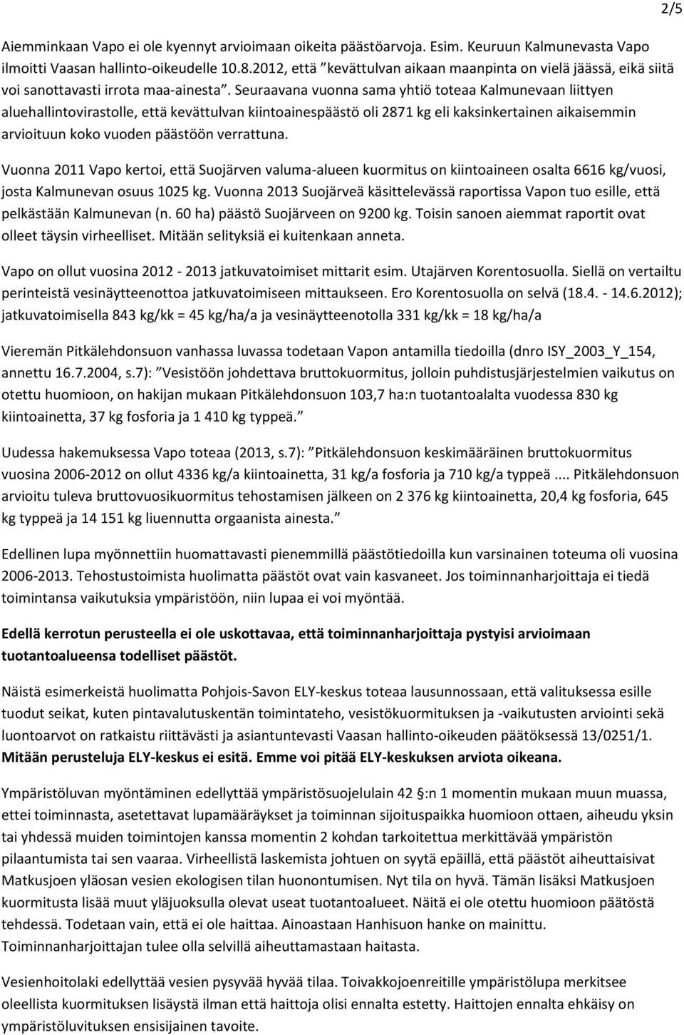 Seuraavana vuonna sama yhtiö toteaa Kalmunevaan liittyen aluehallintovirastolle, että kevättulvan kiintoainespäästö oli 2871 kg eli kaksinkertainen aikaisemmin arvioituun koko vuoden päästöön