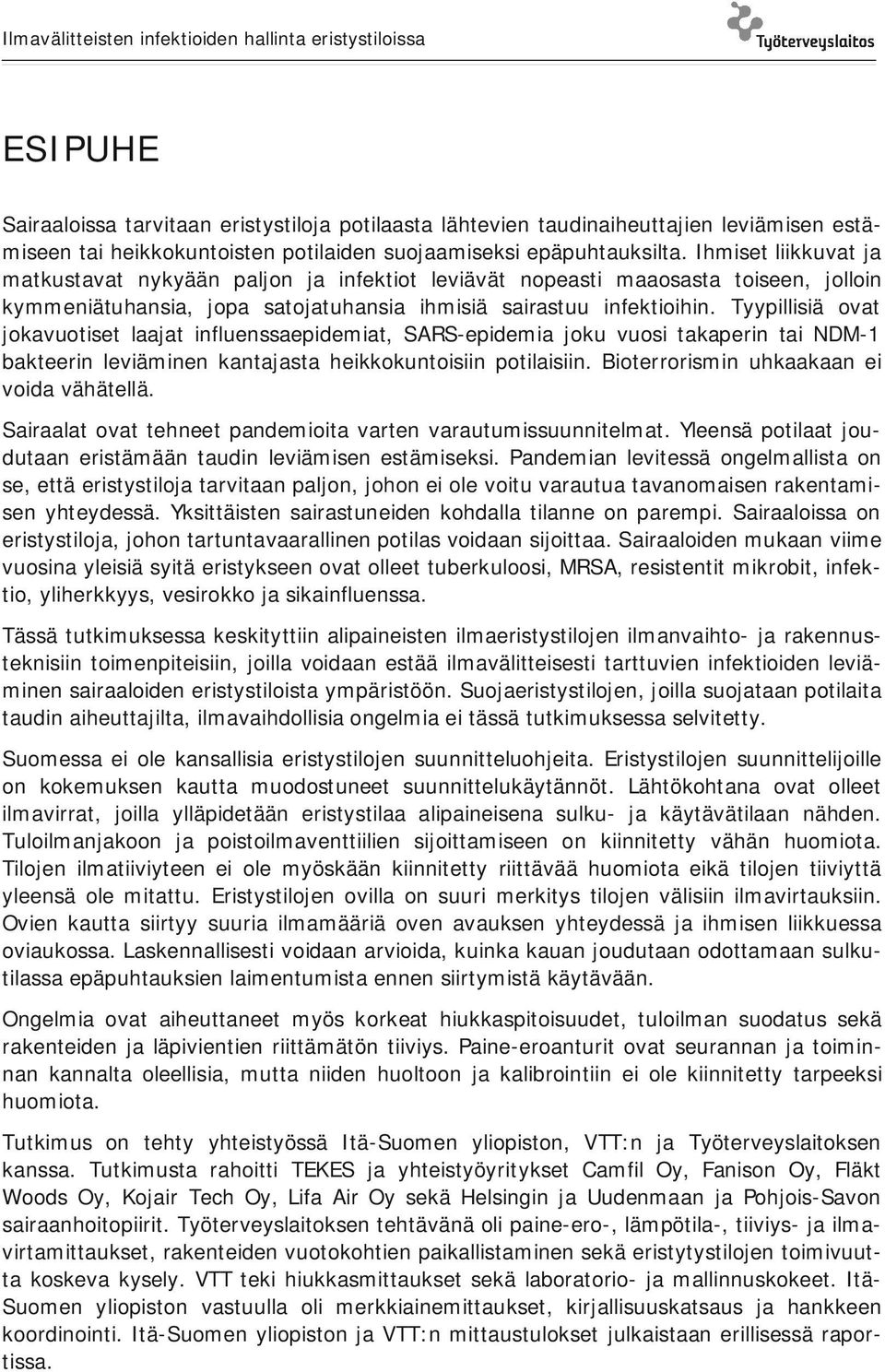 Tyypillisiä ovat jokavuotiset laajat influenssaepidemiat, SARS-epidemia joku vuosi takaperin tai NDM-1 bakteerin leviäminen kantajasta heikkokuntoisiin potilaisiin.