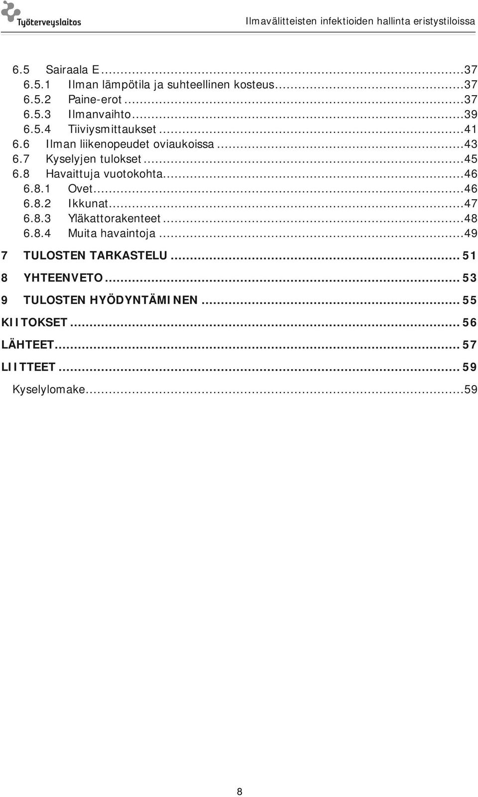 8 Havaittuja vuotokohta...46 6.8.1 Ovet...46 6.8.2 Ikkunat...47 6.8.3 Yläkattorakenteet...48 6.8.4 Muita havaintoja.