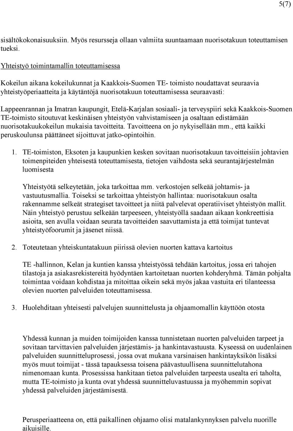 seuraavasti: Lappeenrannan ja Imatran kaupungit, Etelä-Karjalan sosiaali- ja terveyspiiri sekä Kaakkois-Suomen TE-toimisto sitoutuvat keskinäisen yhteistyön vahvistamiseen ja osaltaan edistämään