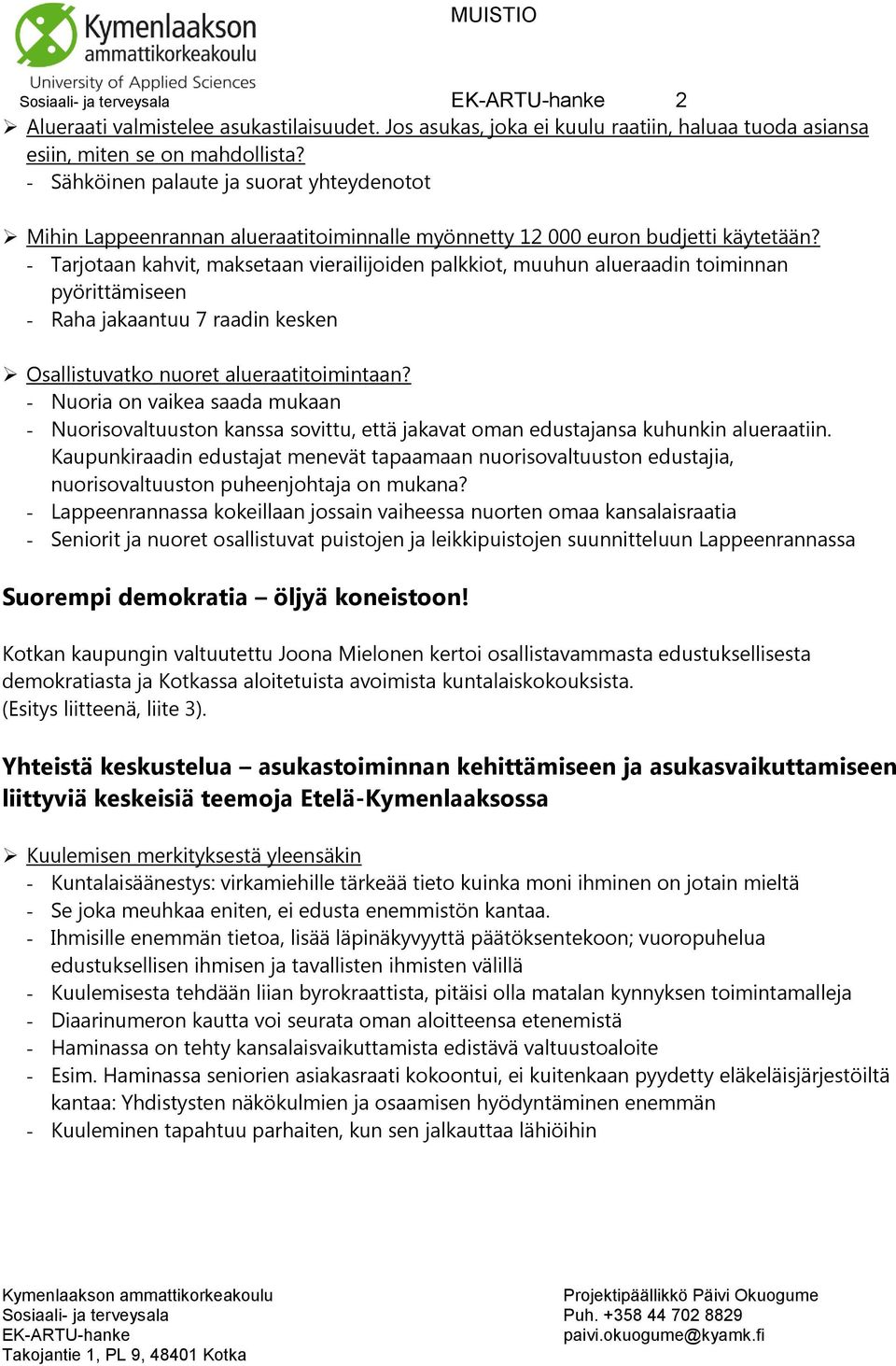 - Tarjotaan kahvit, maksetaan vierailijoiden palkkiot, muuhun alueraadin toiminnan pyörittämiseen - Raha jakaantuu 7 raadin kesken Osallistuvatko nuoret alueraatitoimintaan?