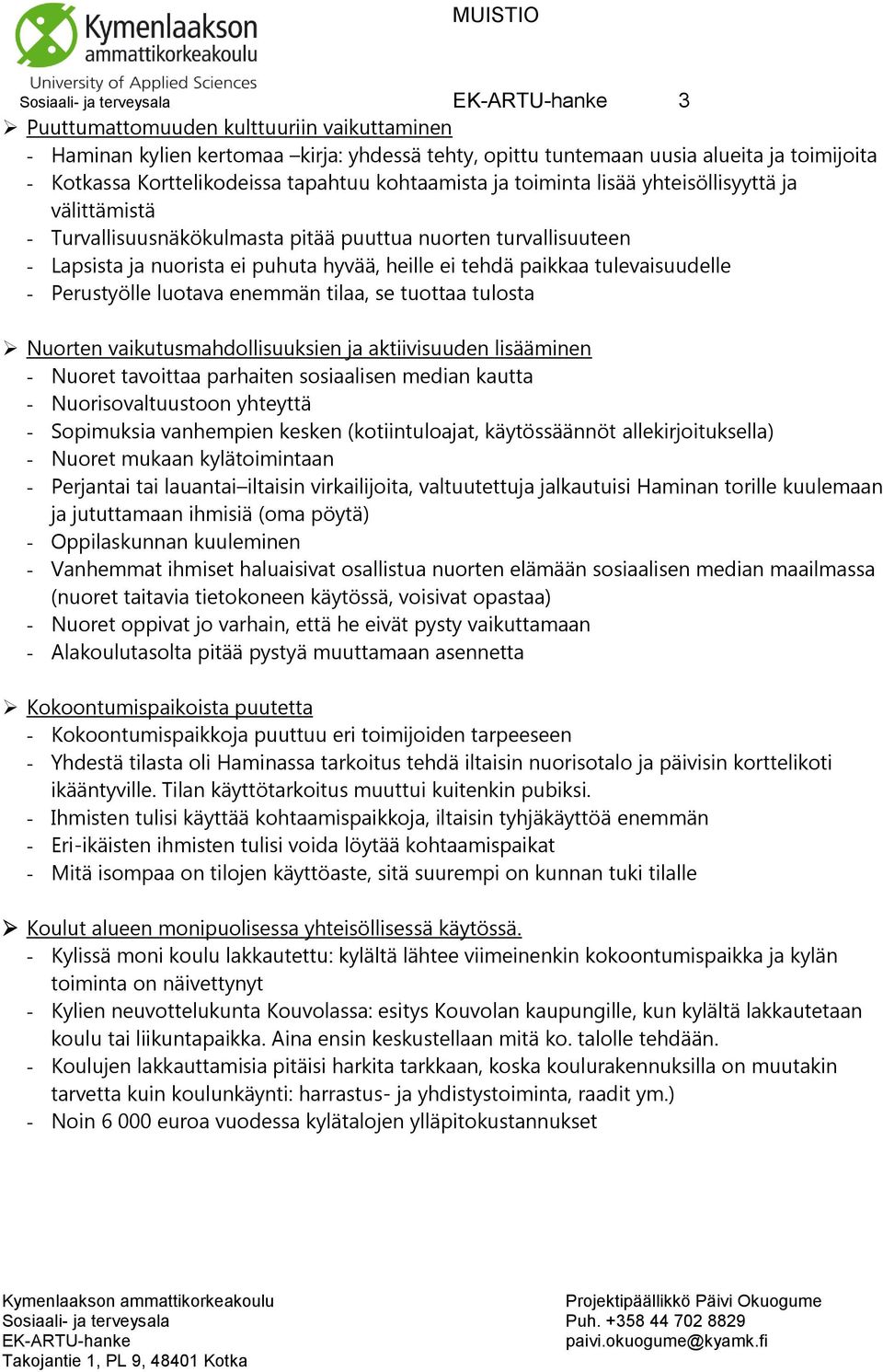 tulevaisuudelle - Perustyölle luotava enemmän tilaa, se tuottaa tulosta Nuorten vaikutusmahdollisuuksien ja aktiivisuuden lisääminen - Nuoret tavoittaa parhaiten sosiaalisen median kautta -