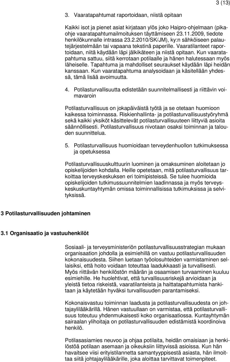 Vaaratilanteet raportoidaan, niitä käydään läpi jälkikäteen ja niistä opitaan. Kun vaaratapahtuma sattuu, siitä kerrotaan potilaalle ja hänen halutessaan myös läheiselle.