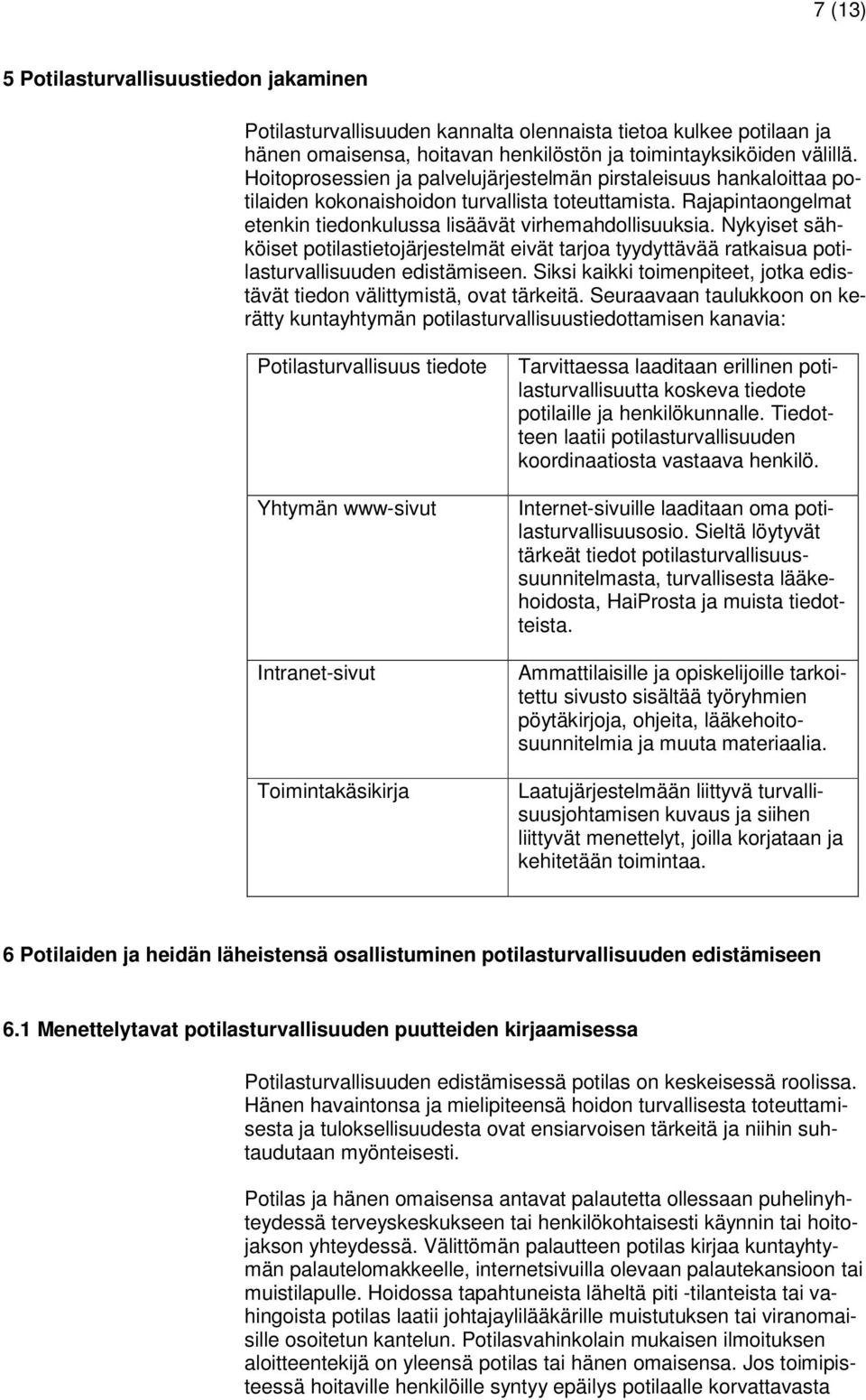 Nykyiset sähköiset potilastietojärjestelmät eivät tarjoa tyydyttävää ratkaisua potilasturvallisuuden edistämiseen. Siksi kaikki toimenpiteet, jotka edistävät tiedon välittymistä, ovat tärkeitä.