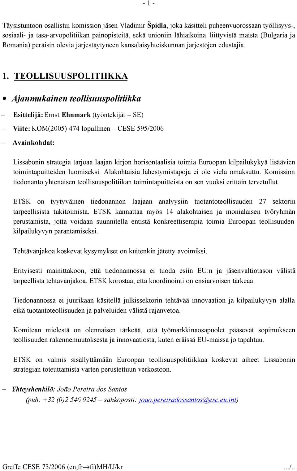 TEOLLISUUSPOLITIIKKA Ajanmukainen teollisuuspolitiikka Esittelijä: Ernst Ehnmark (työntekijät SE) Viite: KOM(2005) 474 lopullinen CESE 595/2006 Avainkohdat: Lissabonin strategia tarjoaa laajan kirjon