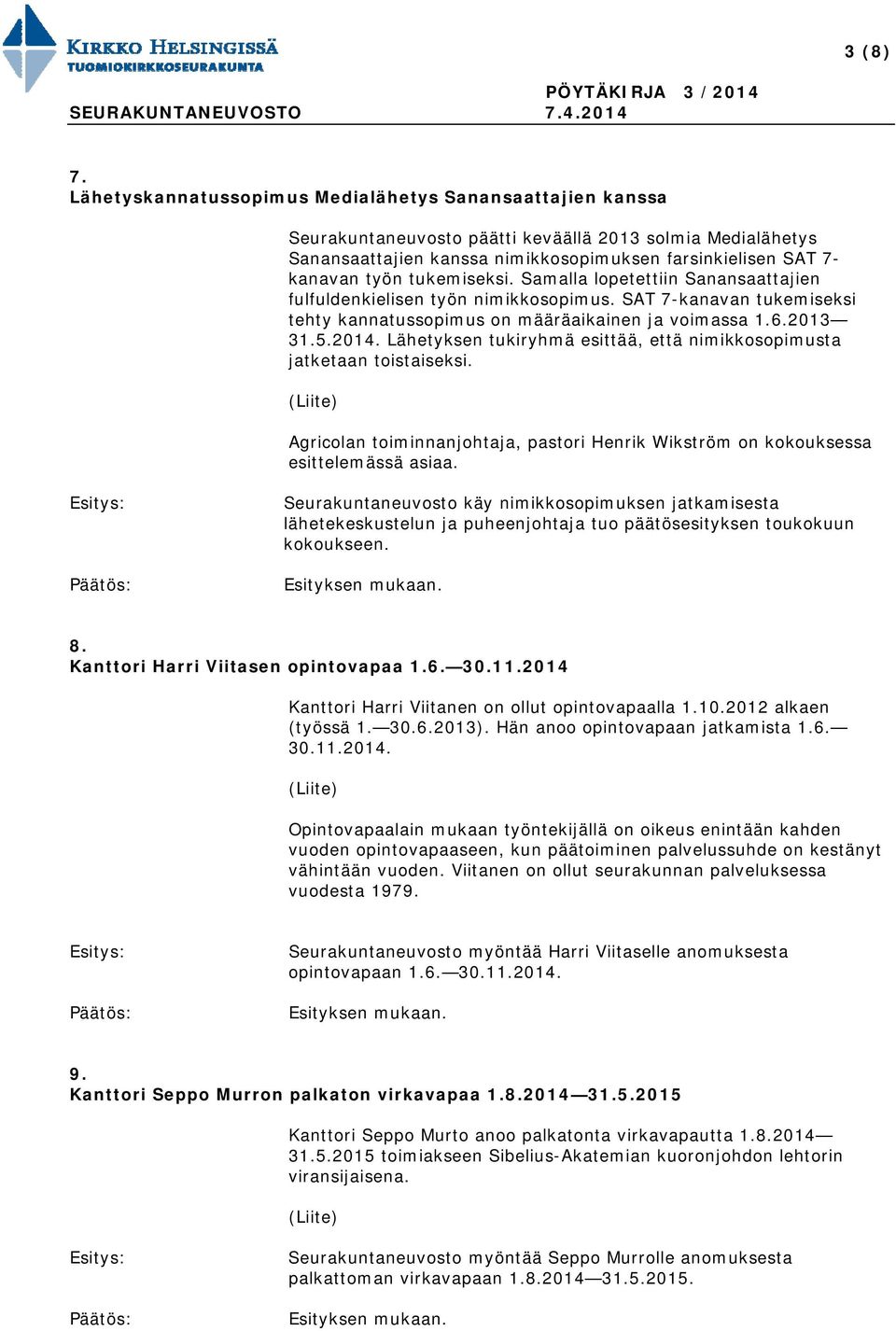 tukemiseksi. Samalla lopetettiin Sanansaattajien fulfuldenkielisen työn nimikkosopimus. SAT 7-kanavan tukemiseksi tehty kannatussopimus on määräaikainen ja voimassa 1.6.2013 31.5.2014.