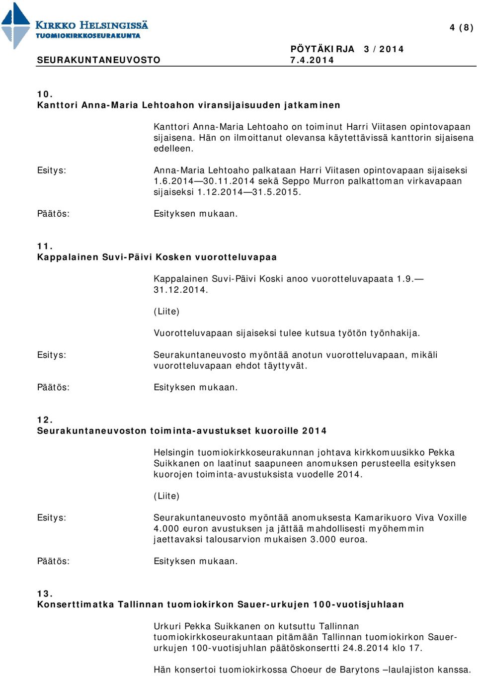 2014 sekä Seppo Murron palkattoman virkavapaan sijaiseksi 1.12.2014 31.5.2015. 11. Kappalainen Suvi-Päivi Kosken vuorotteluvapaa Kappalainen Suvi-Päivi Koski anoo vuorotteluvapaata 1.9. 31.12.2014. Vuorotteluvapaan sijaiseksi tulee kutsua työtön työnhakija.