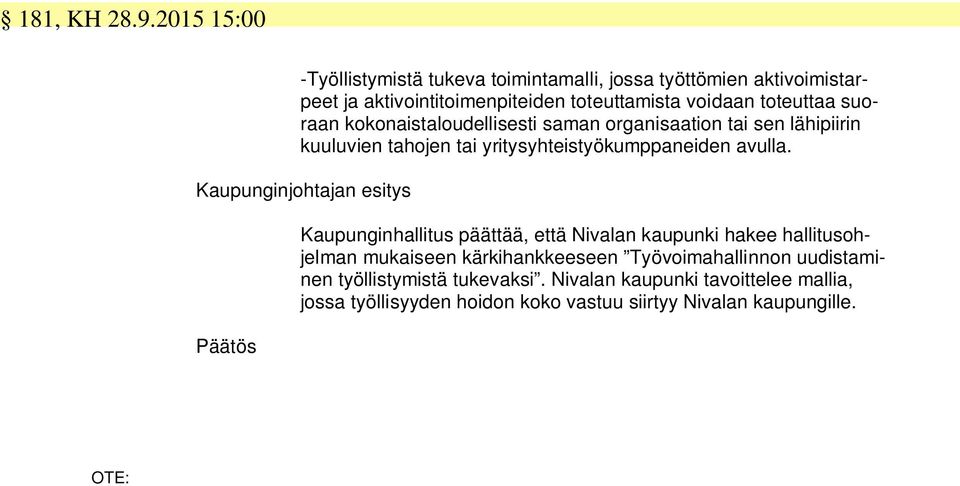 toteuttaa suoraan kokonaistaloudellisesti saman organisaation tai sen lähipiirin kuuluvien tahojen tai yritysyhteistyökumppaneiden avulla.