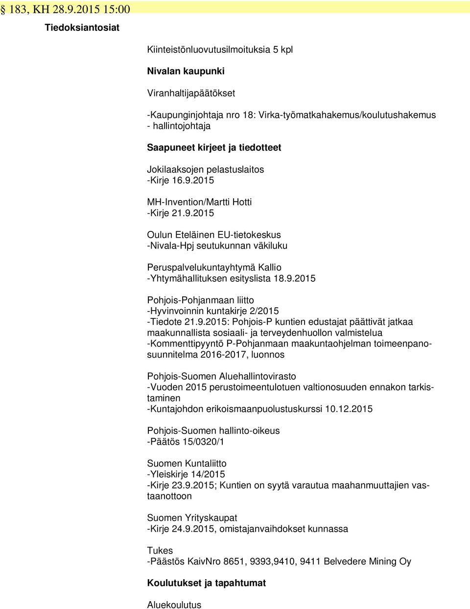 kirjeet ja tiedotteet Jokilaaksojen pelastuslaitos -Kirje 16.9.2015 MH-Invention/Martti Hotti -Kirje 21.9.2015 Oulun Eteläinen EU-tietokeskus -Nivala-Hpj seutukunnan väkiluku Peruspalvelukuntayhtymä Kallio -Yhtymähallituksen esityslista 18.