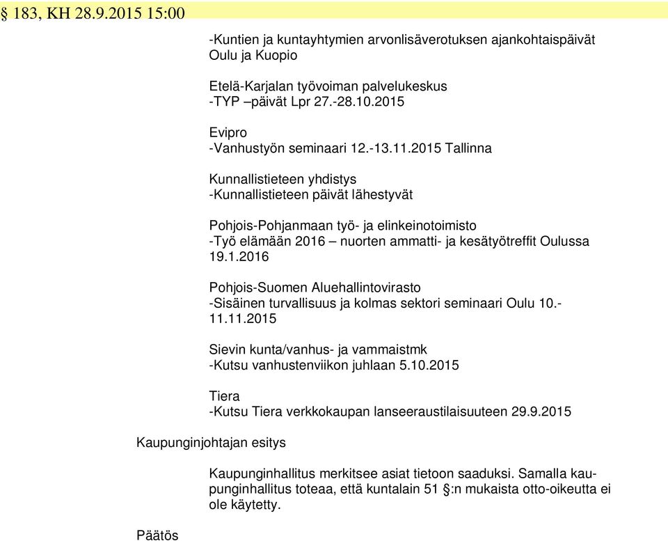 2015 Tallinna Kunnallistieteen yhdistys -Kunnallistieteen päivät lähestyvät Pohjois-Pohjanmaan työ- ja elinkeinotoimisto -Työ elämään 2016 nuorten ammatti- ja kesätyötreffit Oulussa 19.1.2016 Pohjois-Suomen Aluehallintovirasto -Sisäinen turvallisuus ja kolmas sektori seminaari Oulu 10.