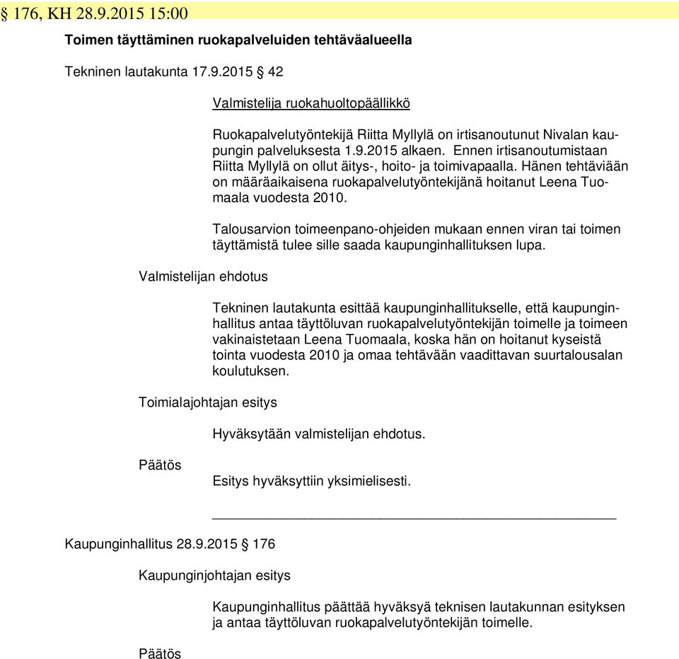 Talousarvion toimeenpano-ohjeiden mukaan ennen viran tai toimen täyttämistä tulee sille saada kaupunginhallituksen lupa.