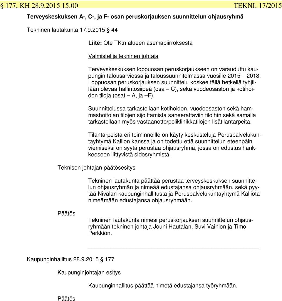 2015 44 Liite: Ote TK:n alueen asemapiirroksesta Valmistelija tekninen johtaja Terveyskeskuksen loppuosan peruskorjaukseen on varauduttu kaupungin talousarviossa ja taloussuunnitelmassa vuosille 2015