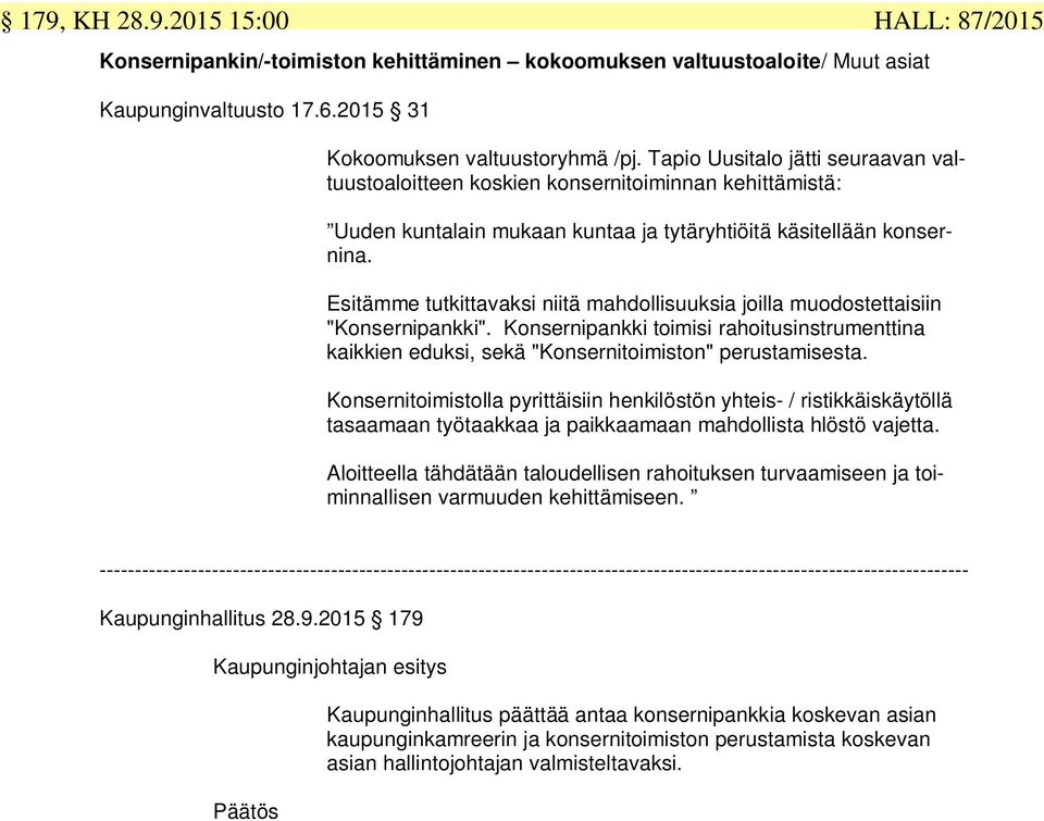 Esitämme tutkittavaksi niitä mahdollisuuksia joilla muodostettaisiin "Konsernipankki". Konsernipankki toimisi rahoitusinstrumenttina kaikkien eduksi, sekä "Konsernitoimiston" perustamisesta.