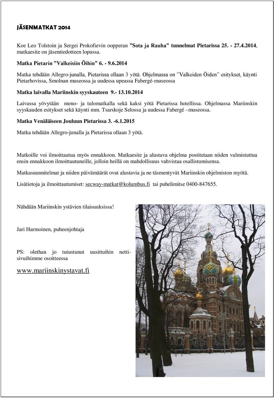Ohjelmassa on Valkeiden Öiden esitykset, käynti Pietarhovissa, Smolnan museossa ja uudessa upeassa Fabergé-museossa Matka laivalla Mariinskin syyskauteen 9.- 13.10.