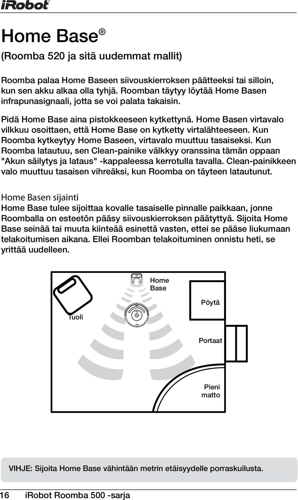 Home Basen virtavalo vilkkuu osoittaen, että Home Base on kytketty virtalähteeseen. Kun Roomba kytkeytyy Home Baseen, virtavalo muuttuu tasaiseksi.