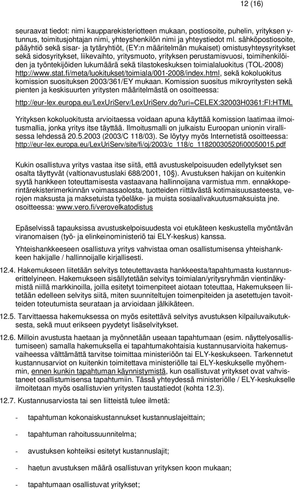 työntekijöiden lukumäärä sekä tilastokeskuksen toimialaluokitus (TOL-2008) http://www.stat.fi/meta/luokitukset/toimiala/001-2008/index.html, sekä kokoluokitus komission suosituksen 2003/361/EY mukaan.