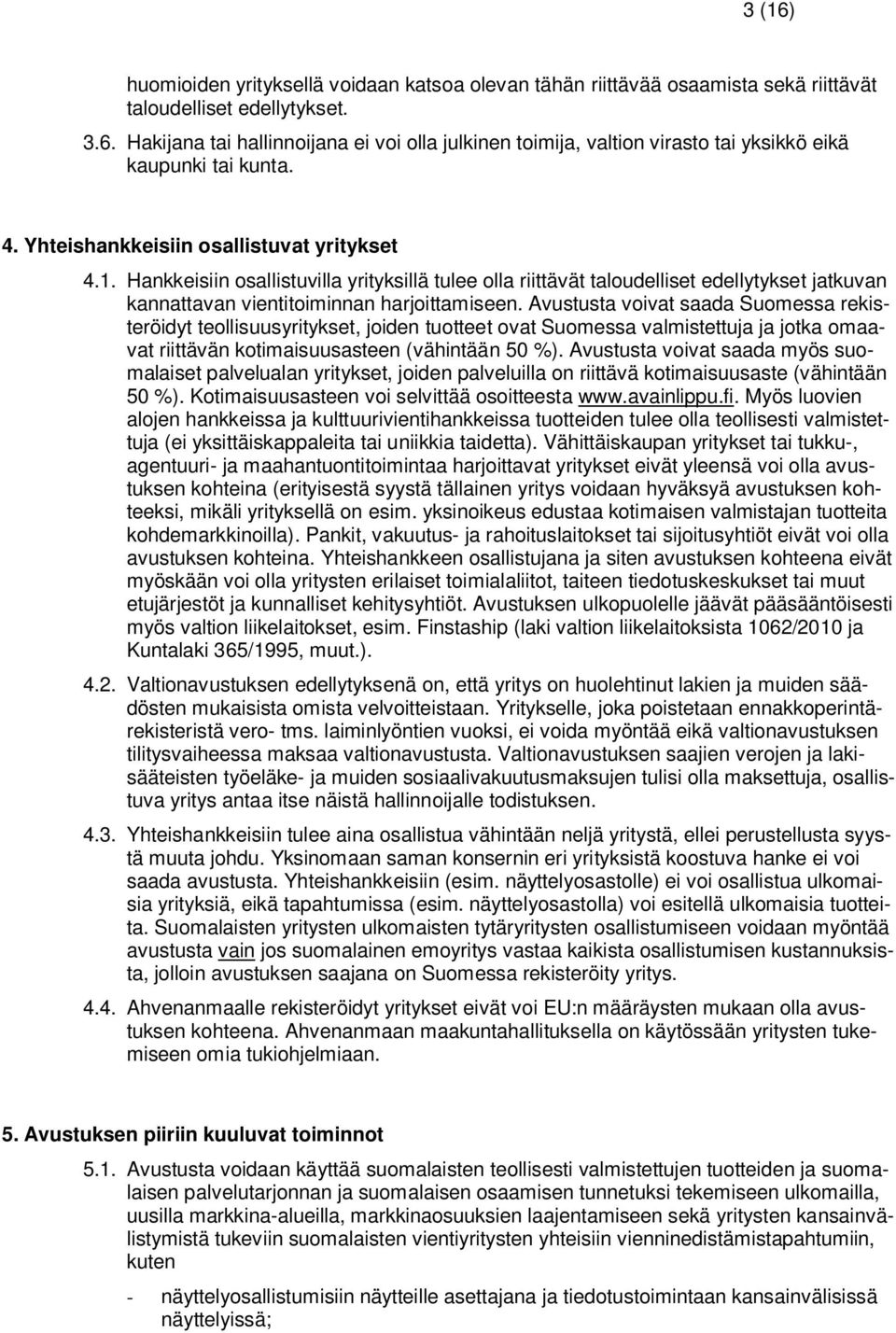 Avustusta voivat saada Suomessa rekisteröidyt teollisuusyritykset, joiden tuotteet ovat Suomessa valmistettuja ja jotka omaavat riittävän kotimaisuusasteen (vähintään 50 %).