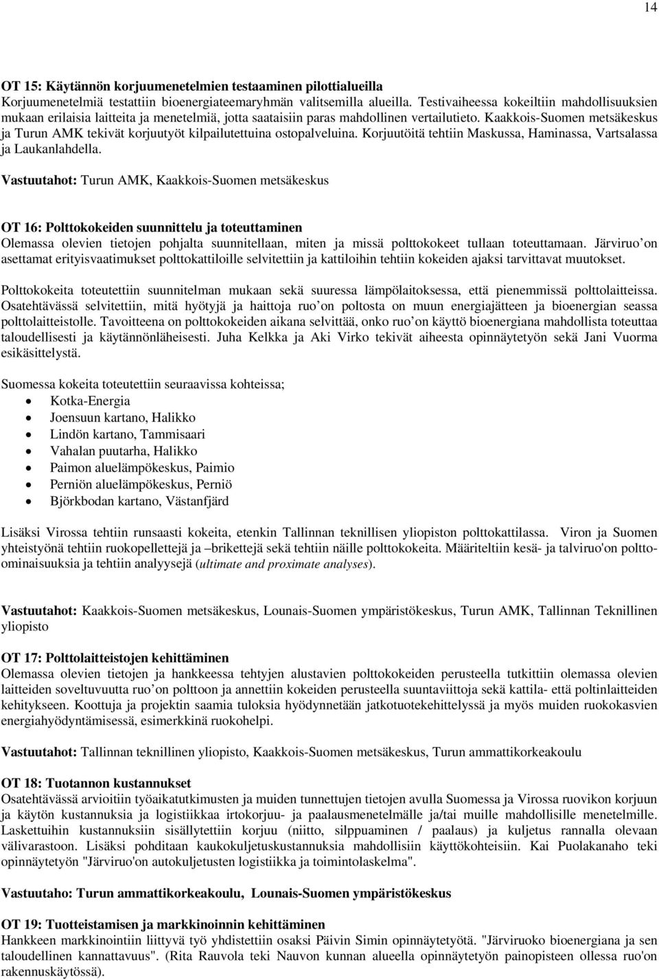 Kaakkois-Suomen metsäkeskus ja Turun AMK tekivät korjuutyöt kilpailutettuina ostopalveluina. Korjuutöitä tehtiin Maskussa, Haminassa, Vartsalassa ja Laukanlahdella.