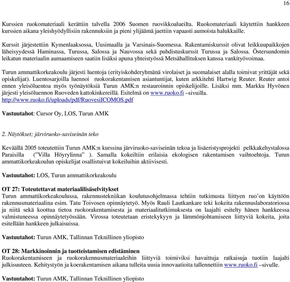 Kurssit järjestettiin Kymenlaaksossa, Uusimaalla ja Varsinais-Suomessa.