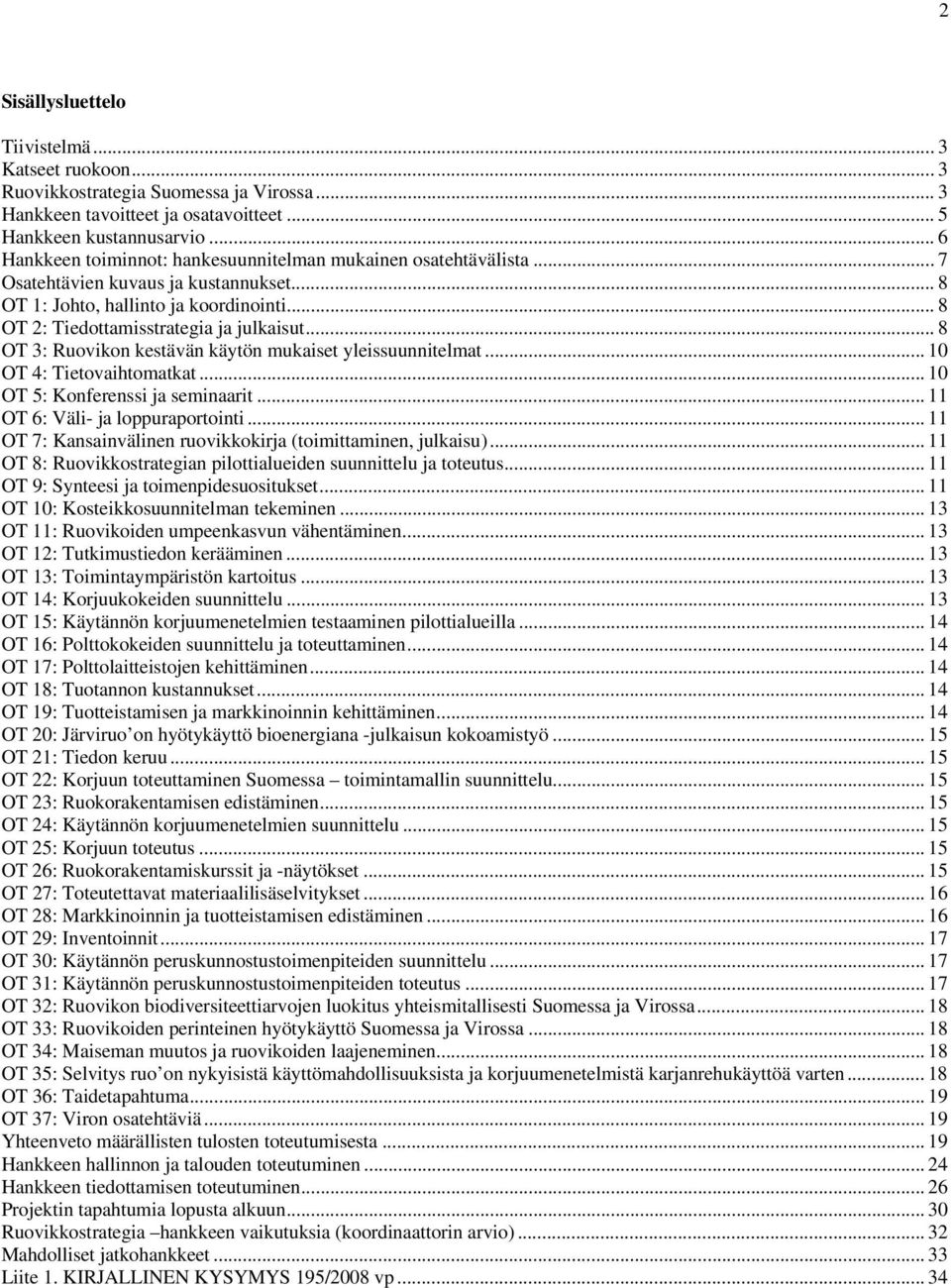 .. 8 OT 3: Ruovikon kestävän käytön mukaiset yleissuunnitelmat... 10 OT 4: Tietovaihtomatkat... 10 OT 5: Konferenssi ja seminaarit... 11 OT 6: Väli- ja loppuraportointi.