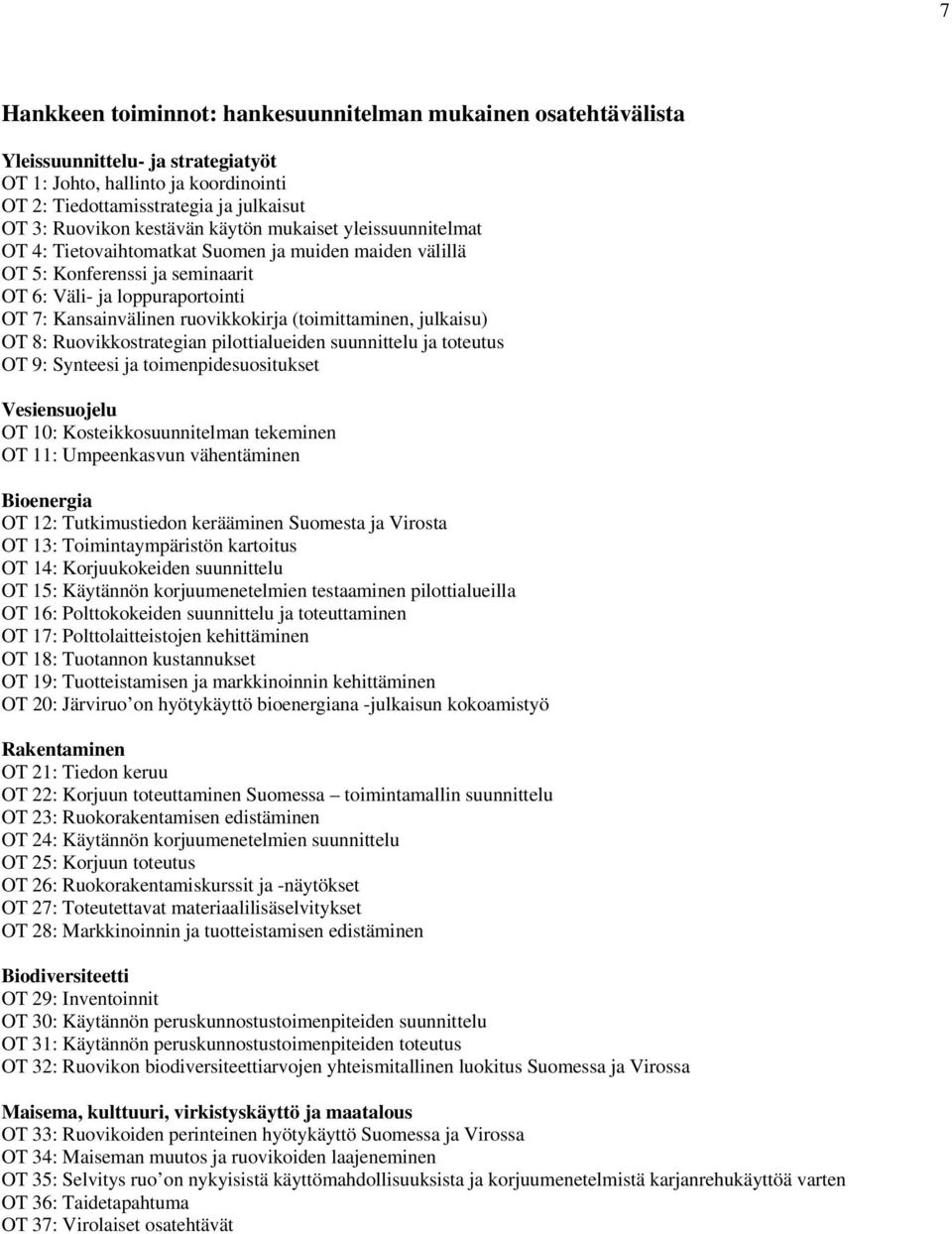 (toimittaminen, julkaisu) OT 8: Ruovikkostrategian pilottialueiden suunnittelu ja toteutus OT 9: Synteesi ja toimenpidesuositukset Vesiensuojelu OT 10: Kosteikkosuunnitelman tekeminen OT 11:
