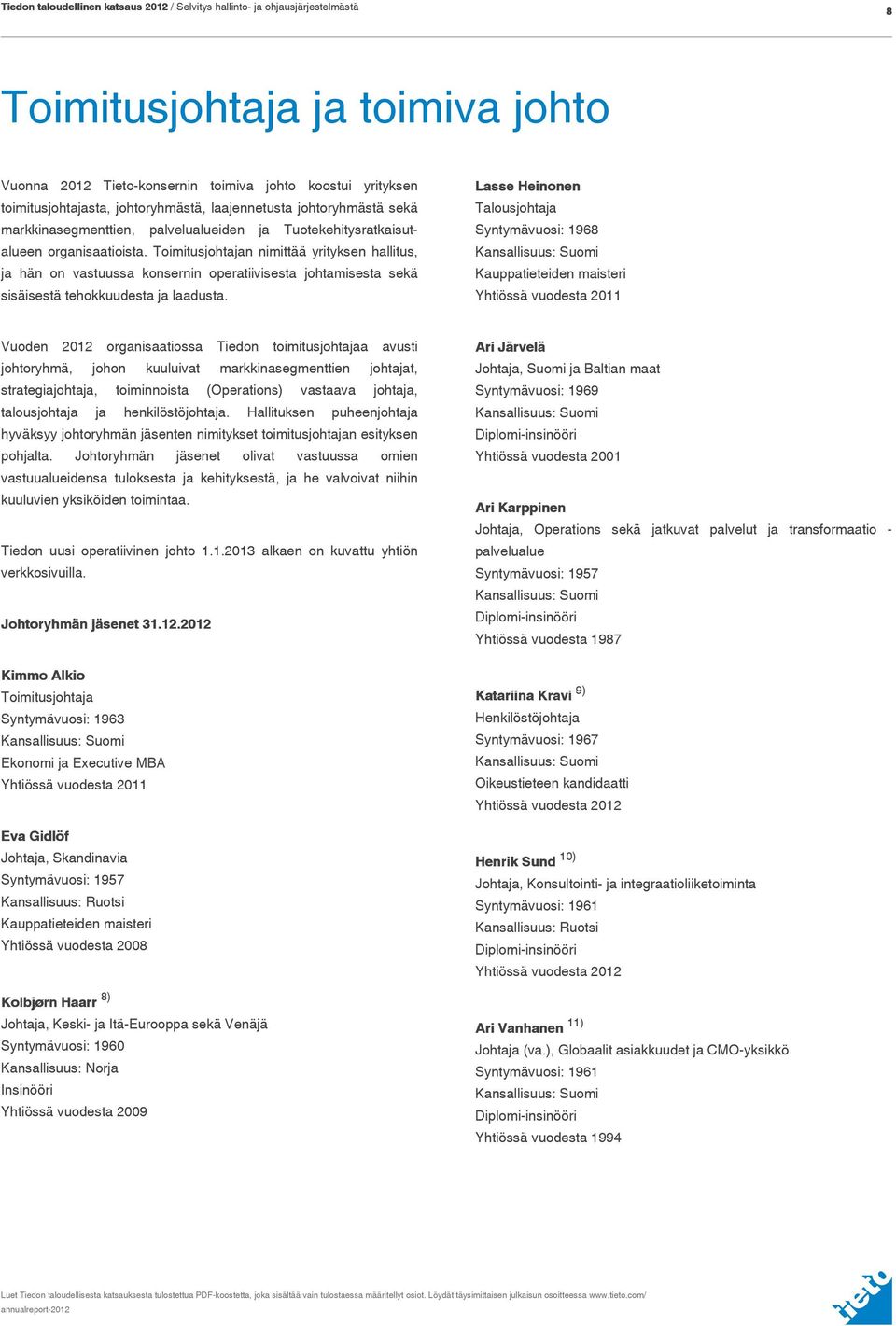 Lasse Heinonen Talousjohtaja Syntymävuosi: 1968 Kansallisuus: Suomi Kauppatieteiden maisteri Yhtiössä vuodesta 2011 Vuoden 2012 organisaatiossa Tiedon toimitusjohtajaa avusti johtoryhmä, johon