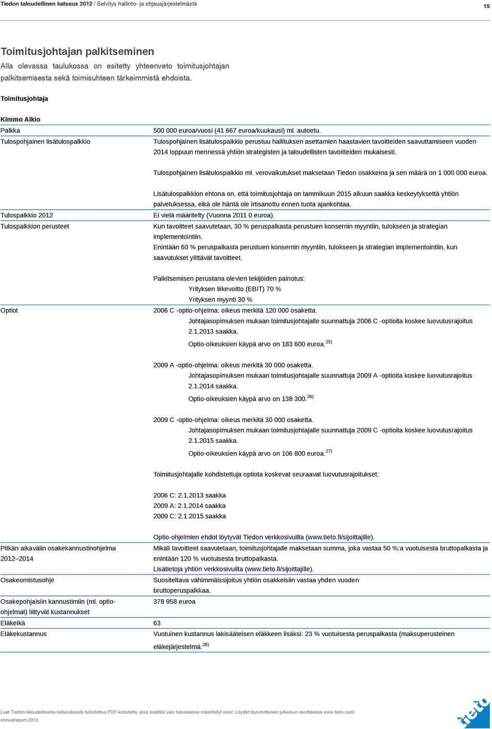 Tulospohjainen lisätulospalkkio perustuu hallituksen asettamien haastavien tavoitteiden saavuttamiseen vuoden 2014 loppuun mennessä yhtiön strategisten ja taloudellisten tavoitteiden mukaisesti.