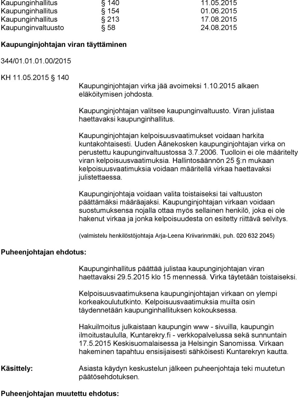 Kaupunginjohtajan kelpoisuusvaatimukset voidaan harkita kuntakohtaisesti. Uuden Äänekosken kaupunginjohtajan virka on perustettu kaupunginvaltuustossa 3.7.2006.