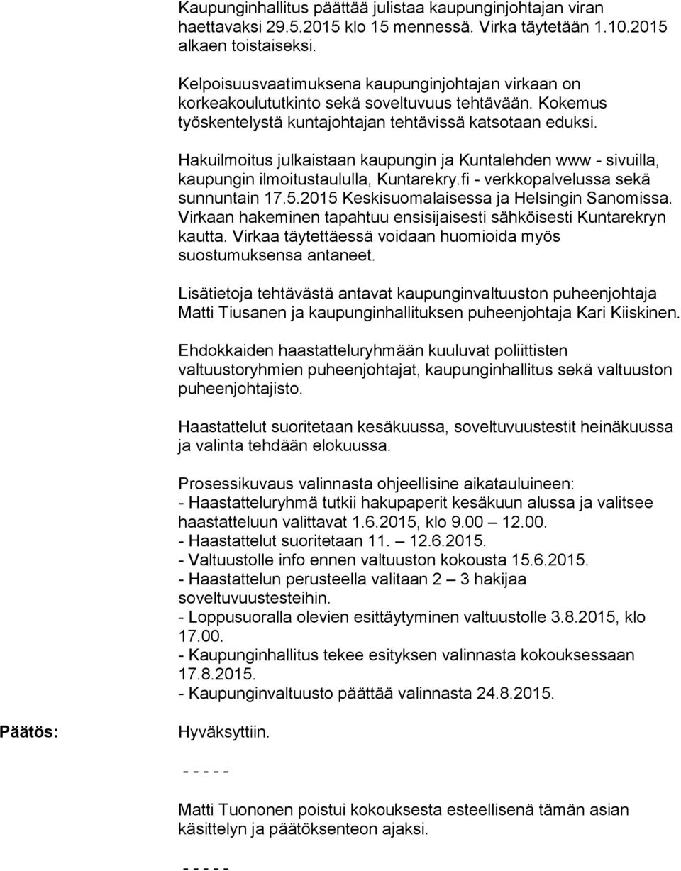 Hakuilmoitus julkaistaan kaupungin ja Kuntalehden www - sivuilla, kaupungin ilmoitustaululla, Kuntarekry.fi - verkkopalvelussa sekä sunnuntain 17.5.2015 Keskisuomalaisessa ja Helsingin Sanomissa.