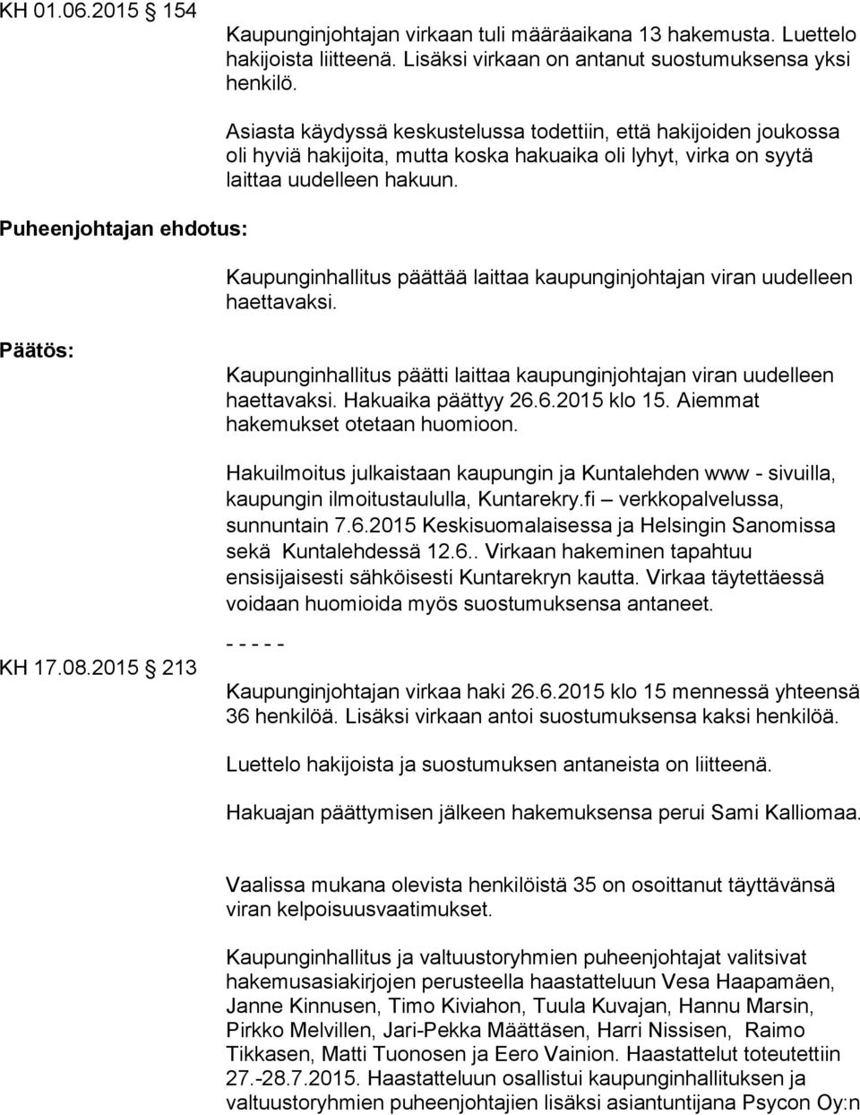 Kaupunginhallitus päättää laittaa kaupunginjohtajan viran uudelleen haettavaksi. Päätös: Kaupunginhallitus päätti laittaa kaupunginjohtajan viran uudelleen haettavaksi. Hakuaika päättyy 26.