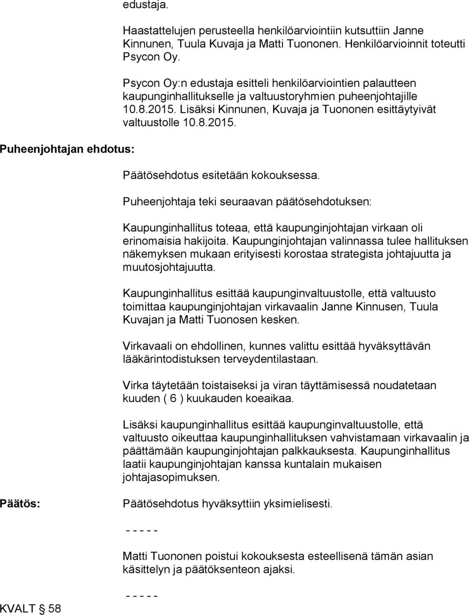 Puheenjohtaja teki seuraavan päätösehdotuksen: Kaupunginhallitus toteaa, että kaupunginjohtajan virkaan oli erinomaisia hakijoita.